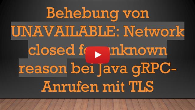Behebung von UNAVAILABLE: Network closed for unknown reason bei Java gRPC-Anrufen mit TLS